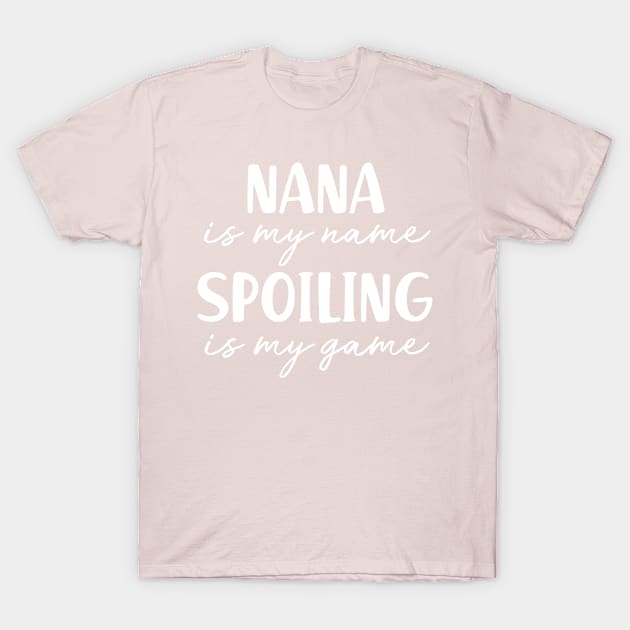 Nana is My Name Spoiling is my Game Grandma Birthday Gift Mothers Day Present T-Shirt by FanaticTee